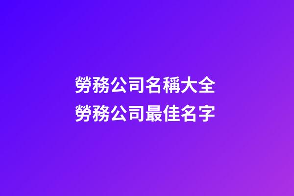 勞務公司名稱大全 勞務公司最佳名字-第1張-公司起名-玄機派